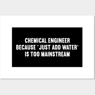 Chemical Engineer Because 'Just Add Water' is Too Mainstream Posters and Art